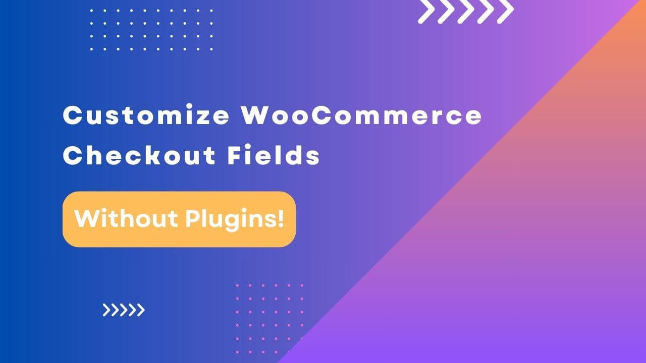 How to Customize Checkout Fields in WooCommerce Using Custom Code ...